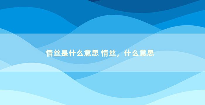 情丝是什么意思 情丝，什么意思